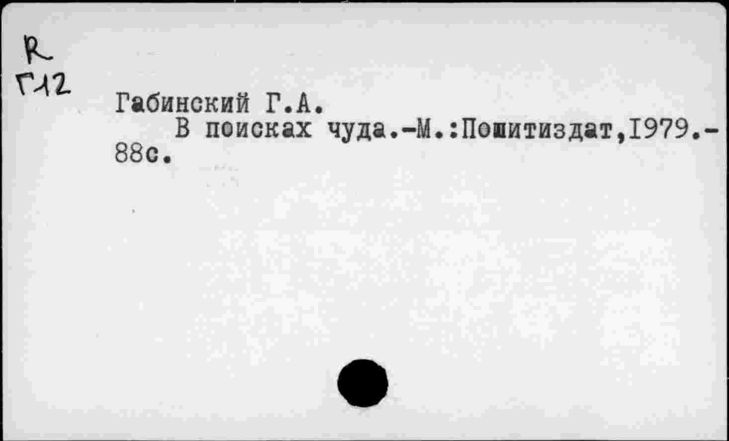 ﻿ГМ2
Габинский Г.А.
В поисках чуда.-М.:Политиздат,1979.-88с.